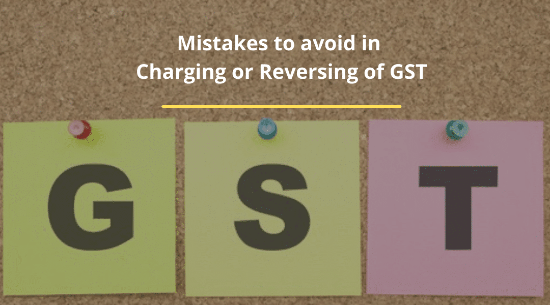 Mistakes to avoid in Charging or Reversing of GST