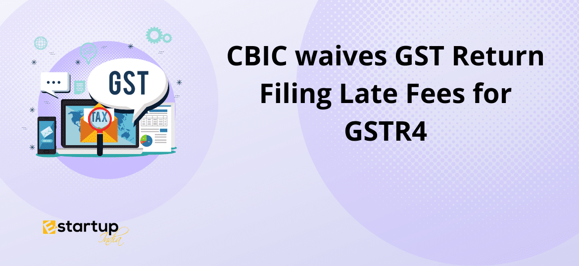 CBIC waives GST Return Filing Late Fees for GSTR4