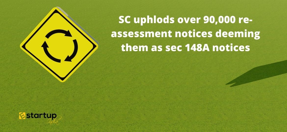 SC uphlods over 90,000 re-assessment notices deeming them as sec 148A notices