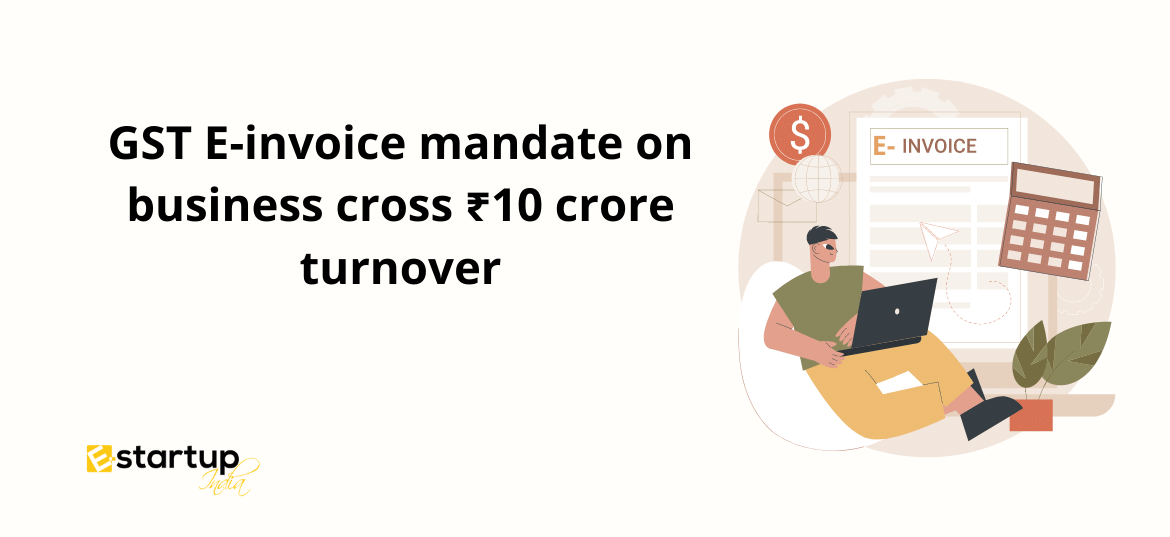GST E-invoice mandate on business cross ₹10 crore turnover