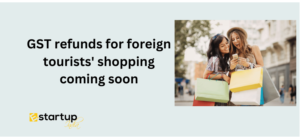 GST refunds for foreign tourists' shopping coming soon